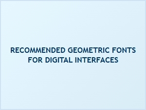 Recommended Geometric Fonts for Digital Interfaces